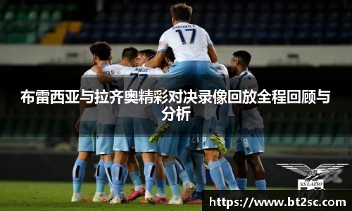 布雷西亚与拉齐奥精彩对决录像回放全程回顾与分析