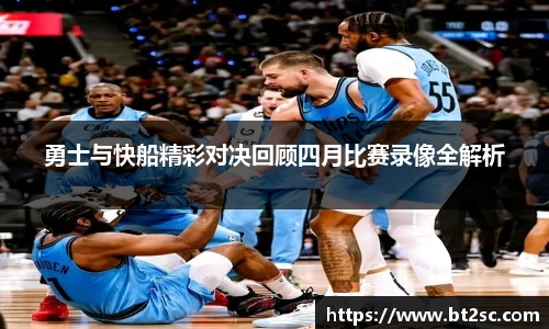 勇士与快船精彩对决回顾四月比赛录像全解析