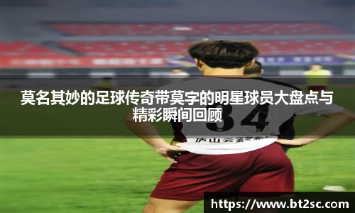 莫名其妙的足球传奇带莫字的明星球员大盘点与精彩瞬间回顾
